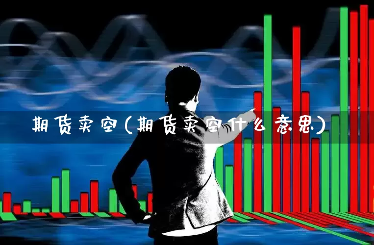 期货卖空(期货卖空什么意思)_https://www.haiwangdasha.com_广期所_第1张
