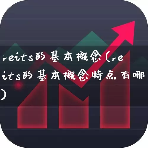 reits的基本概念(reits的基本概念特点有哪些)_https://www.haiwangdasha.com_创业板_第1张