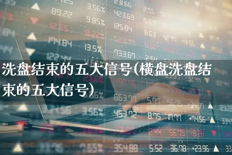 洗盘结束的五大信号(横盘洗盘结束的五大信号)_https://www.haiwangdasha.com_北交所_第1张
