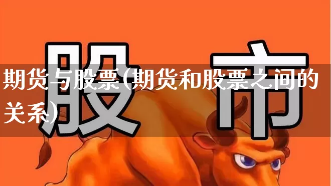 期货与股票(期货和股票之间的关系)_https://www.haiwangdasha.com_上期能源_第1张