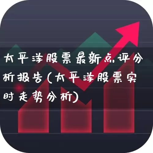 太平洋股票最新点评分析报告(太平洋股票实时走势分析)_https://www.haiwangdasha.com_北交所_第1张