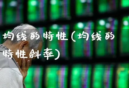 均线的特性(均线的特性斜率)_https://www.haiwangdasha.com_深交所_第1张