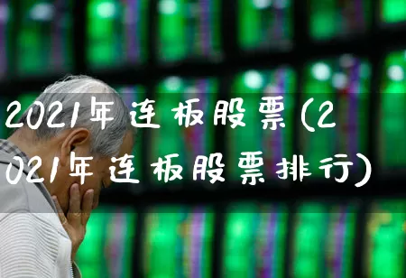 2021年连板股票(2021年连板股票排行)_https://www.haiwangdasha.com_上交所_第1张