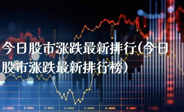 今日股市涨跌最新排行(今日股市涨跌最新排行榜)_https://www.haiwangdasha.com_北交所_第1张