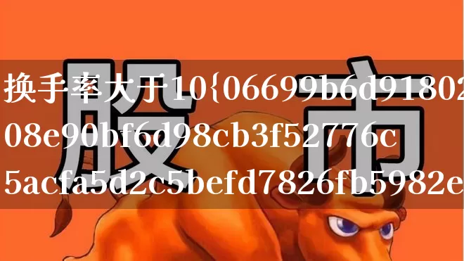 换手率大于10%是什么意思(换手率大于10%是什么意思MACD)_https://www.haiwangdasha.com_北交所_第1张