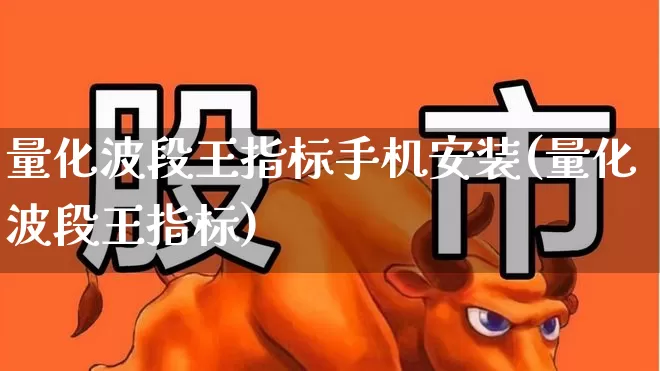 量化波段王指标手机安装(量化波段王指标)_https://www.haiwangdasha.com_深交所_第1张