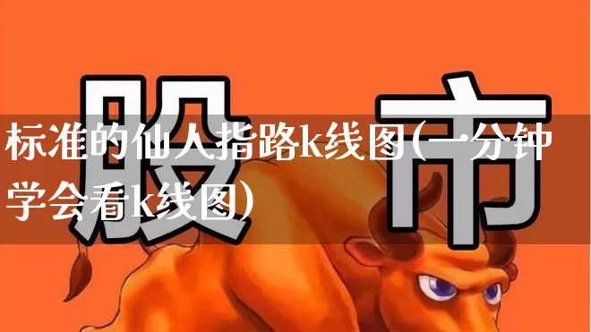 标准的仙人指路k线图(一分钟学会看k线图)_https://www.haiwangdasha.com_创业板_第1张
