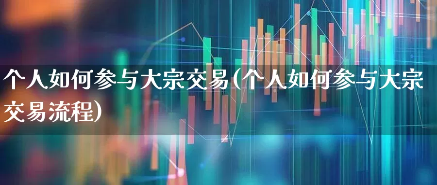 个人如何参与大宗交易(个人如何参与大宗交易流程)_https://www.haiwangdasha.com_上交所_第1张