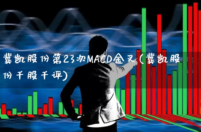 冀凯股份第23次MACD金叉(冀凯股份千股千评)_https://www.haiwangdasha.com_上交所_第1张
