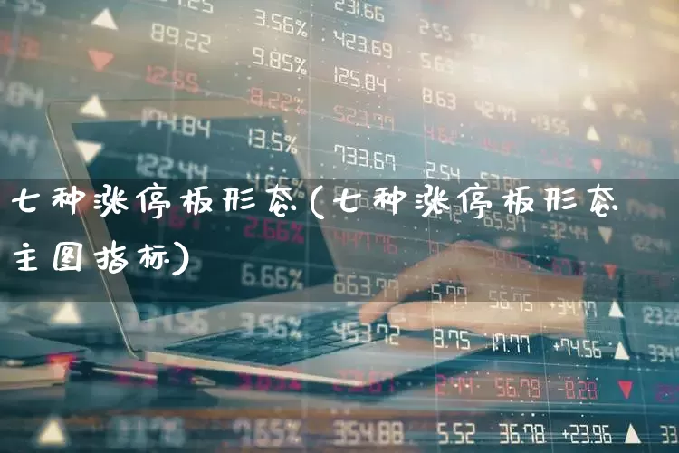 七种涨停板形态(七种涨停板形态主图指标)_https://www.haiwangdasha.com_深交所_第1张