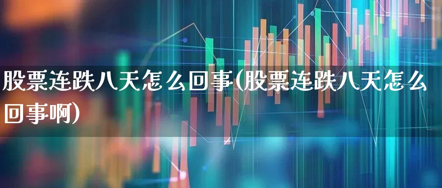 股票连跌八天怎么回事(股票连跌八天怎么回事啊)_https://www.haiwangdasha.com_深交所_第1张