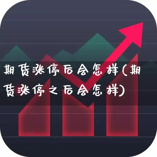 期货涨停后会怎样(期货涨停之后会怎样)_https://www.haiwangdasha.com_科创板_第1张