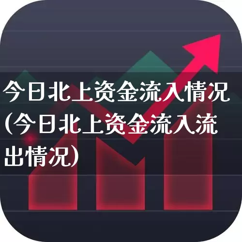 今日北上资金流入情况(今日北上资金流入流出情况)_https://www.haiwangdasha.com_创业板_第1张