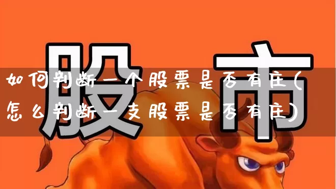 如何判断一个股票是否有庄(怎么判断一支股票是否有庄)_https://www.haiwangdasha.com_深交所_第1张