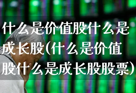 什么是价值股什么是成长股(什么是价值股什么是成长股股票)_https://www.haiwangdasha.com_深交所_第1张