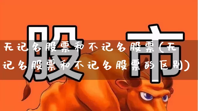 无记名股票和不记名股票(无记名股票和不记名股票的区别)_https://www.haiwangdasha.com_深交所_第1张