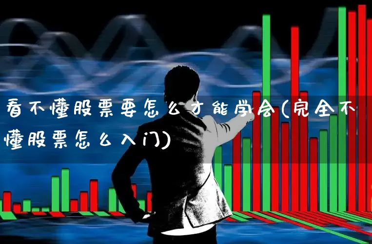 看不懂股票要怎么才能学会(完全不懂股票怎么入门)_https://www.haiwangdasha.com_北交所_第1张