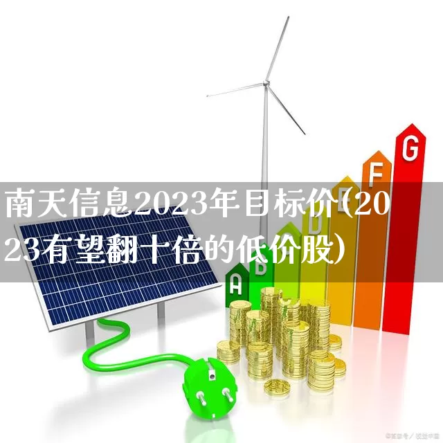 南天信息2023年目标价(2023有望翻十倍的低价股)_https://www.haiwangdasha.com_科创板_第1张