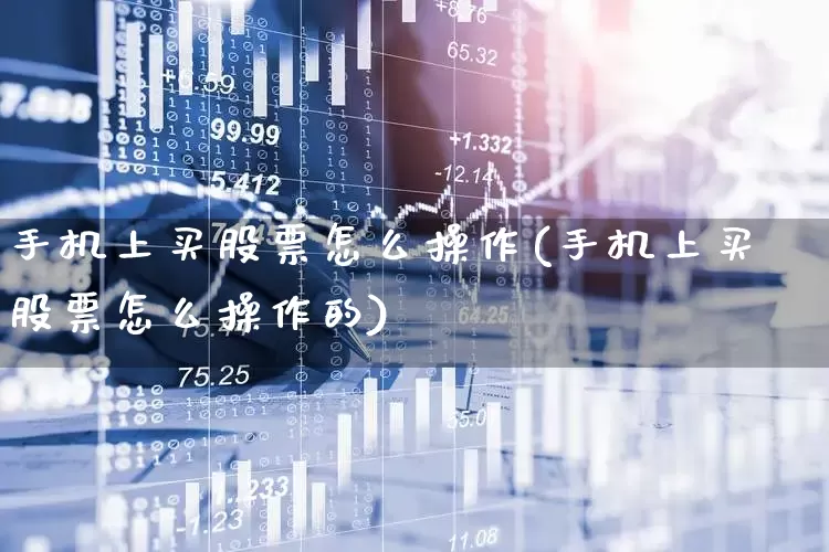 手机上买股票怎么操作(手机上买股票怎么操作的)_https://www.haiwangdasha.com_北交所_第1张