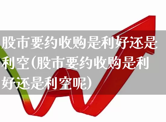股市要约收购是利好还是利空(股市要约收购是利好还是利空呢)_https://www.haiwangdasha.com_上交所_第1张