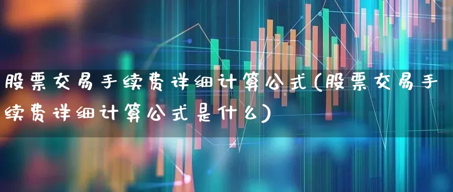 股票交易手续费详细计算公式(股票交易手续费详细计算公式是什么)_https://www.haiwangdasha.com_科创板_第1张