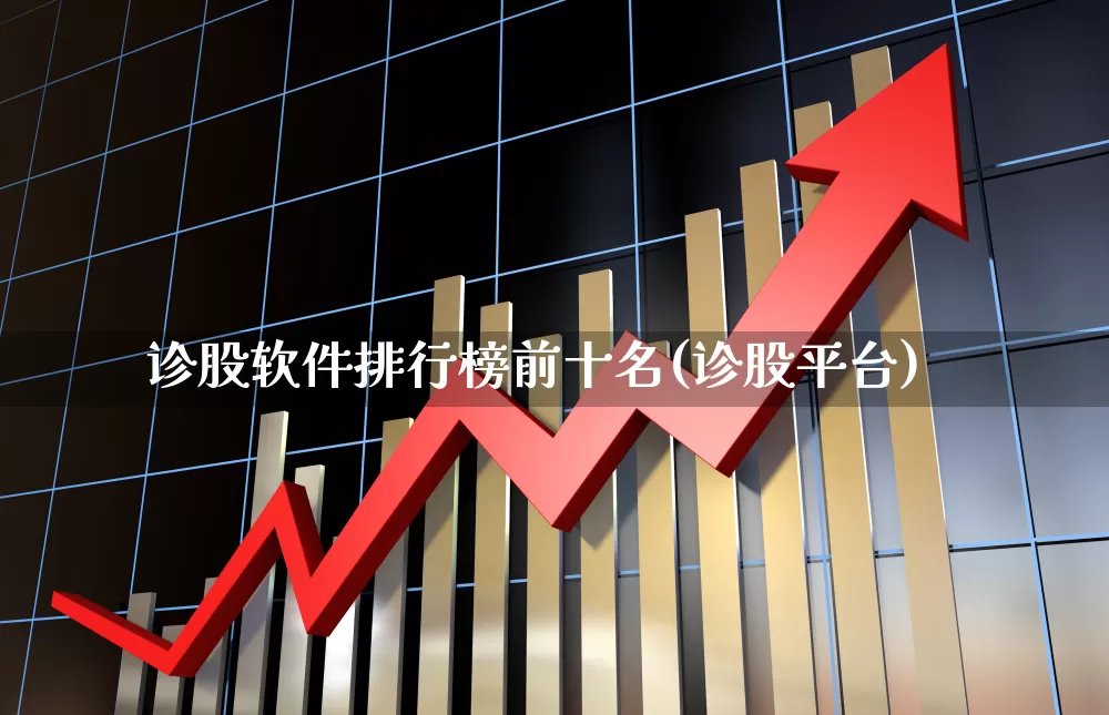 诊股软件排行榜前十名(诊股平台)_https://www.haiwangdasha.com_中金所_第1张