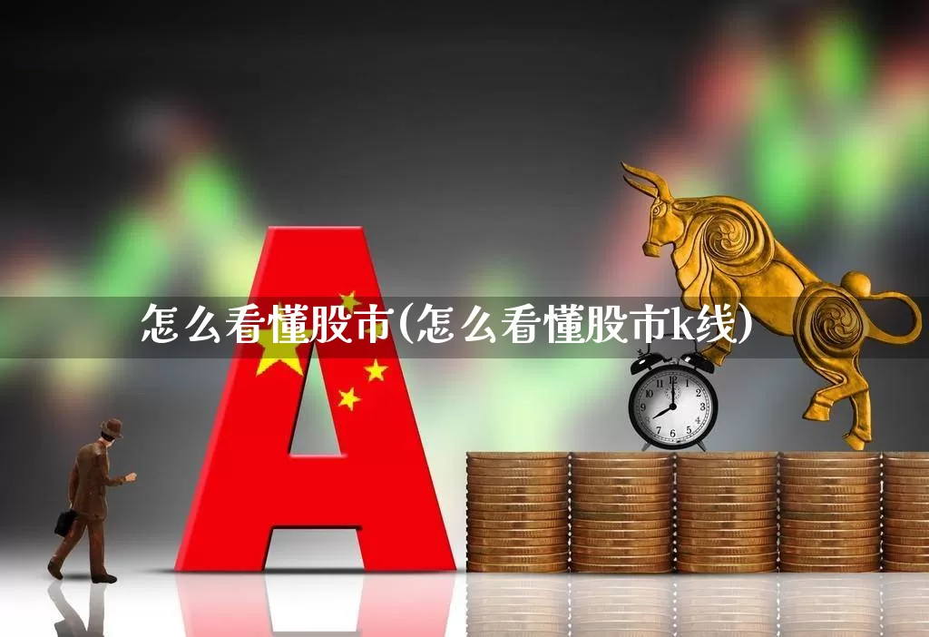 怎么看懂股市(怎么看懂股市k线)_https://www.haiwangdasha.com_北交所_第1张