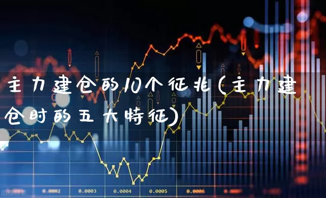 主力建仓的10个征兆(主力建仓时的五大特征)_https://www.haiwangdasha.com_上交所_第1张
