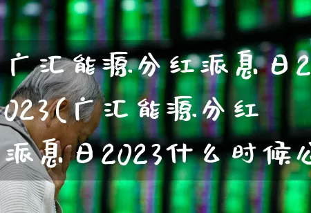 广汇能源分红派息日2023(广汇能源分红派息日2023什么时候公布)_https://www.haiwangdasha.com_上交所_第1张