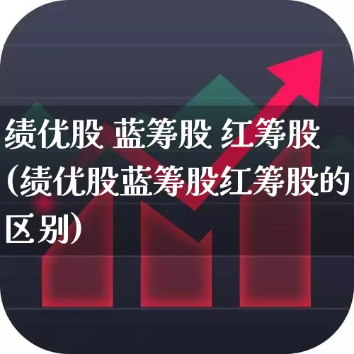 绩优股 蓝筹股 红筹股(绩优股蓝筹股红筹股的区别)_https://www.haiwangdasha.com_上交所_第1张