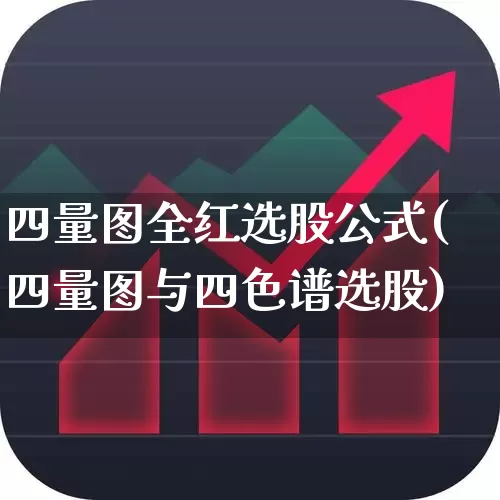 四量图全红选股公式(四量图与四色谱选股)_https://www.haiwangdasha.com_深交所_第1张