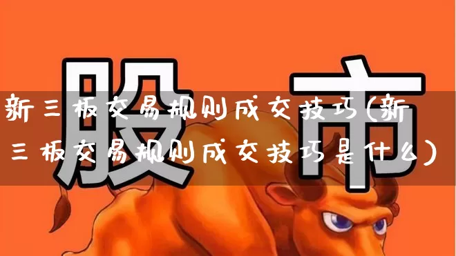 新三板交易规则成交技巧(新三板交易规则成交技巧是什么)_https://www.haiwangdasha.com_创业板_第1张