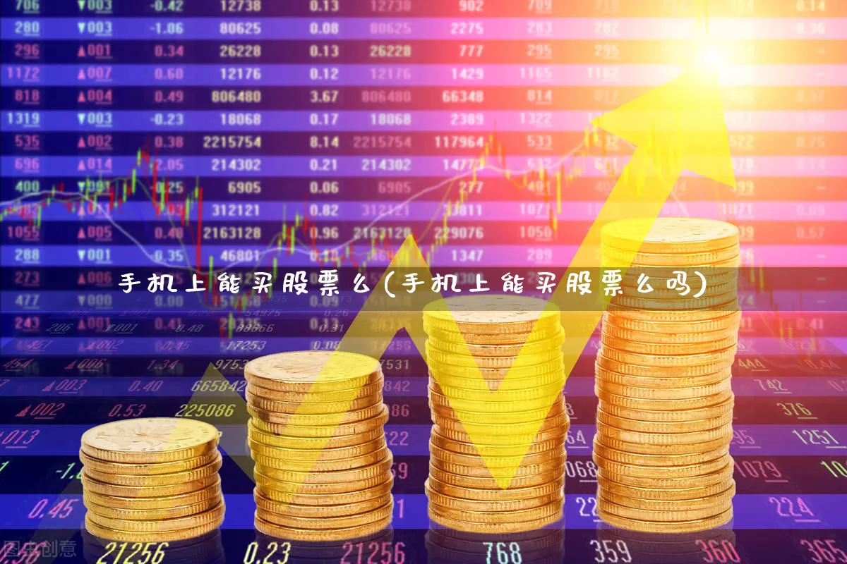 手机上能买股票么(手机上能买股票么吗)_https://www.haiwangdasha.com_创业板_第1张