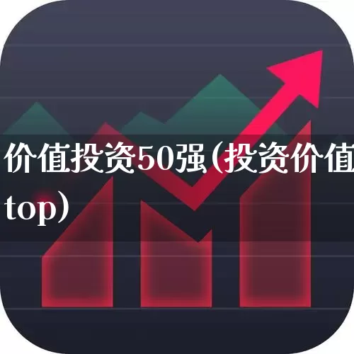 价值投资50强(投资价值top)_https://www.haiwangdasha.com_上交所_第1张