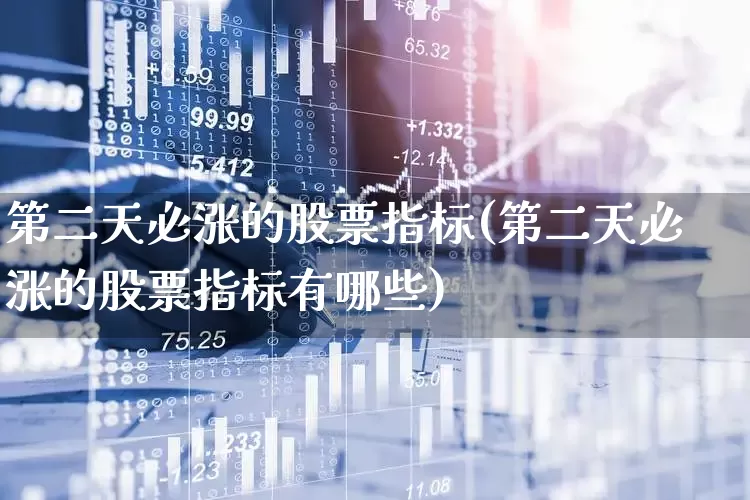 第二天必涨的股票指标(第二天必涨的股票指标有哪些)_https://www.haiwangdasha.com_创业板_第1张