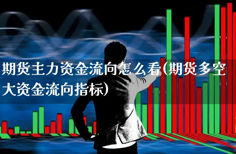 期货主力资金流向怎么看(期货多空大资金流向指标)_https://www.haiwangdasha.com_创业板_第1张