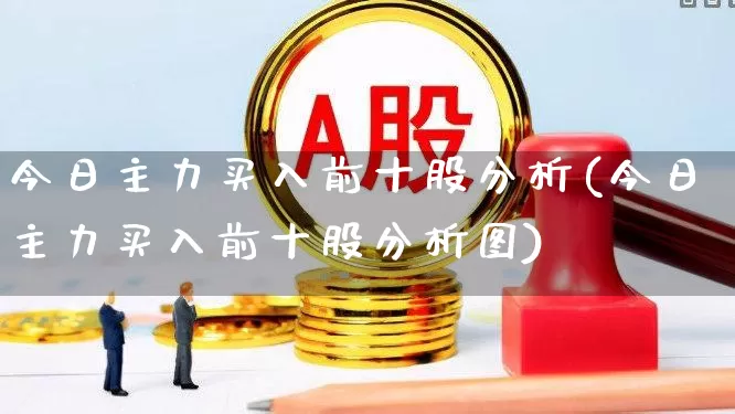 今日主力买入前十股分析(今日主力买入前十股分析图)_https://www.haiwangdasha.com_科创板_第1张