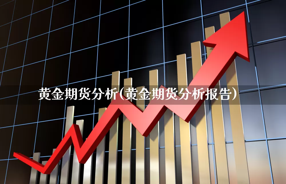 黄金期货分析(黄金期货分析报告)_https://www.haiwangdasha.com_广期所_第1张