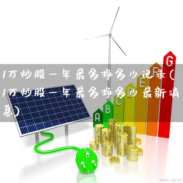 1万炒股一年最多挣多少记录(1万炒股一年最多挣多少最新消息)_https://www.haiwangdasha.com_北交所_第1张