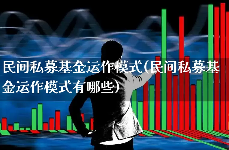 民间私募基金运作模式(民间私募基金运作模式有哪些)_https://www.haiwangdasha.com_深交所_第1张