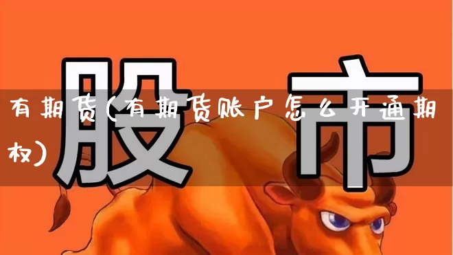 有期货(有期货账户怎么开通期权)_https://www.haiwangdasha.com_中金所_第1张