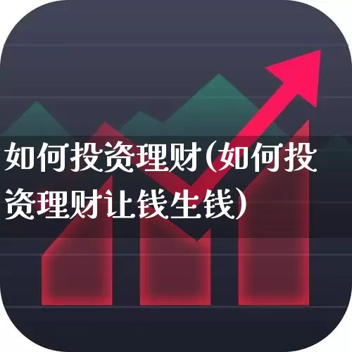 如何投资理财(如何投资理财让钱生钱)_https://www.haiwangdasha.com_上交所_第1张