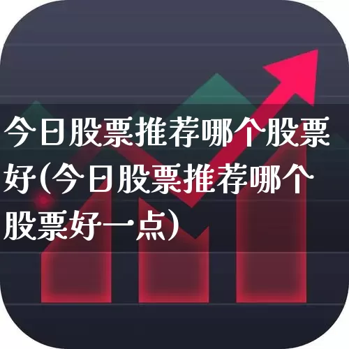 今日股票推荐哪个股票好(今日股票推荐哪个股票好一点)_https://www.haiwangdasha.com_上交所_第1张