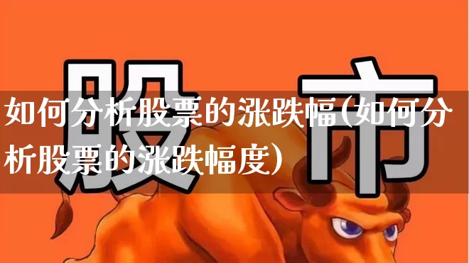 如何分析股票的涨跌幅(如何分析股票的涨跌幅度)_https://www.haiwangdasha.com_北交所_第1张