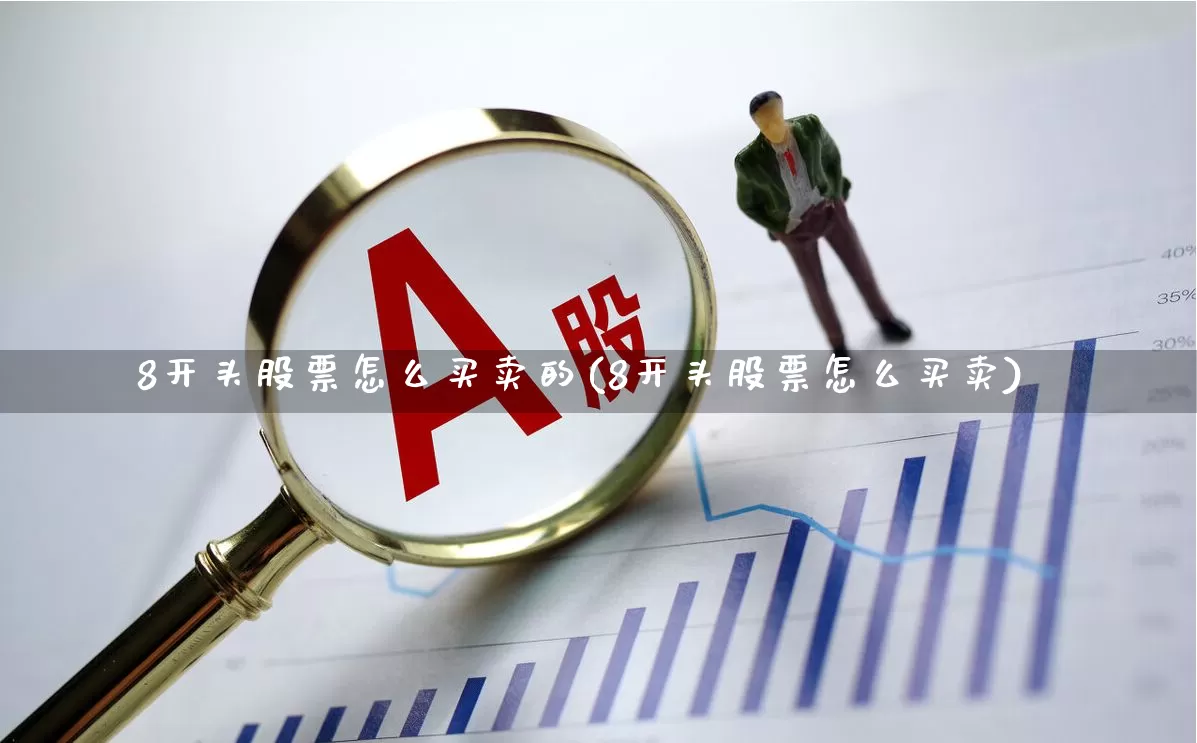 8开头股票怎么买卖的(8开头股票怎么买卖)_https://www.haiwangdasha.com_科创板_第1张