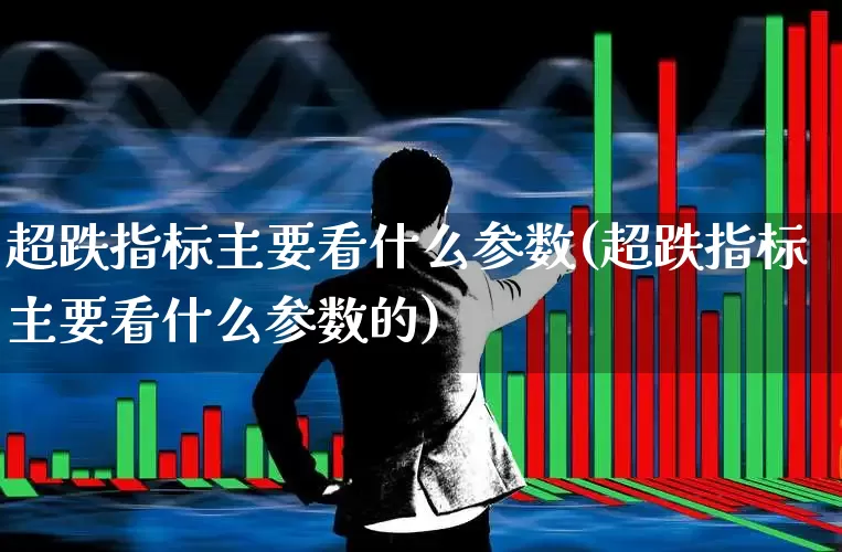 超跌指标主要看什么参数(超跌指标主要看什么参数的)_https://www.haiwangdasha.com_深交所_第1张