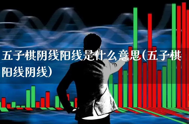 五子棋阴线阳线是什么意思(五子棋阳线阴线)_https://www.haiwangdasha.com_上交所_第1张