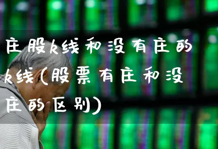 庄股k线和没有庄的k线(股票有庄和没庄的区别)_https://www.haiwangdasha.com_创业板_第1张