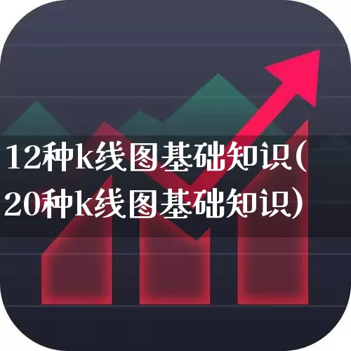 12种k线图基础知识(20种k线图基础知识)_https://www.haiwangdasha.com_科创板_第1张