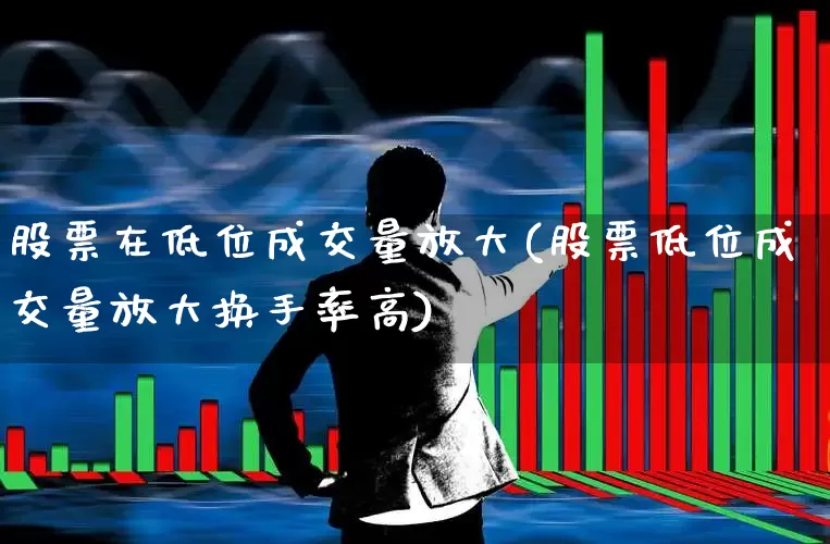 股票在低位成交量放大(股票低位成交量放大换手率高)_https://www.haiwangdasha.com_创业板_第1张